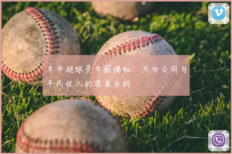年中超球员年薪揭秘：天价合同与平民收入的深度分析