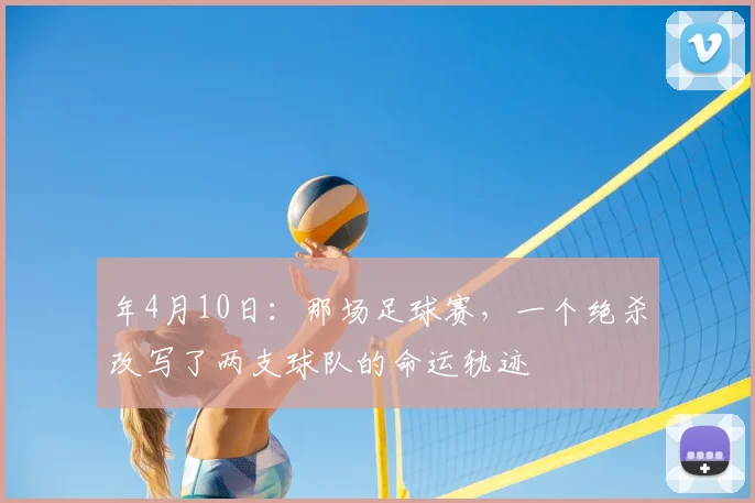 年4月10日：那场足球赛，一个绝杀改写了两支球队的命运轨迹